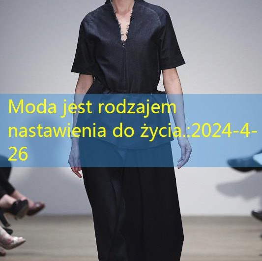 Moda jest rodzajem nastawienia do życia.