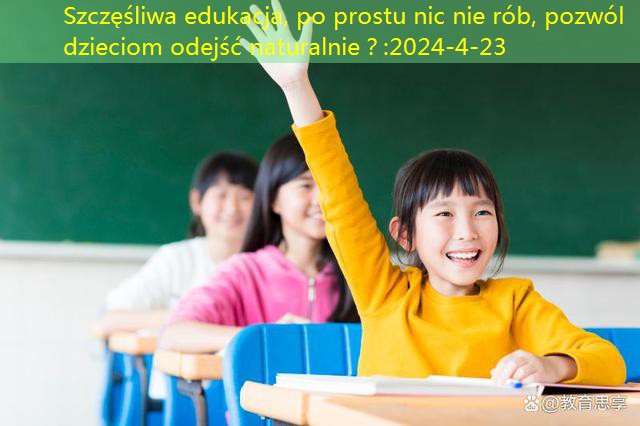 Szczęśliwa edukacja, po prostu nic nie rób, pozwól dzieciom odejść naturalnie？