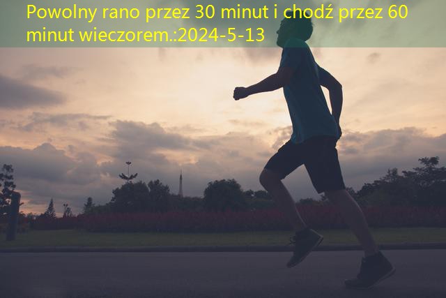 Powolny rano przez 30 minut i chodź przez 60 minut wieczorem.