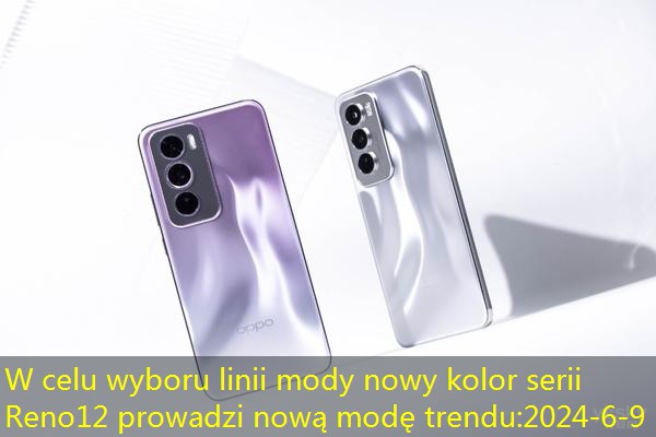 W celu wyboru linii mody nowy kolor serii Reno12 prowadzi nową modę trendu